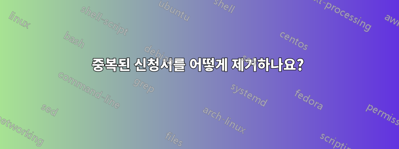 중복된 신청서를 어떻게 제거하나요?