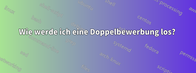 Wie werde ich eine Doppelbewerbung los?