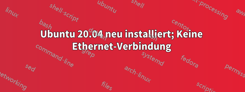 Ubuntu 20.04 neu installiert; Keine Ethernet-Verbindung