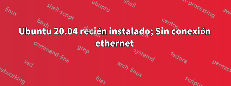 Ubuntu 20.04 recién instalado; Sin conexión ethernet