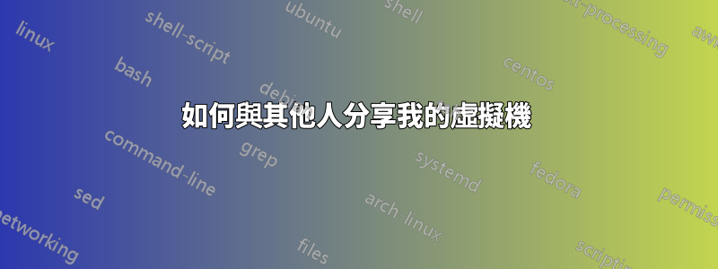 如何與其他人分享我的虛擬機