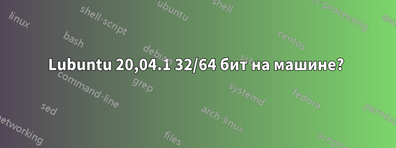 Lubuntu 20,04.1 32/64 бит на машине?