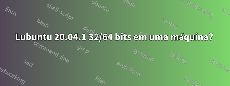 Lubuntu 20.04.1 32/64 bits em uma máquina?