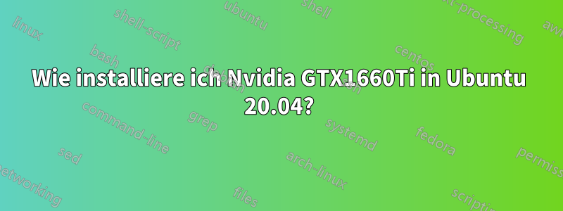Wie installiere ich Nvidia GTX1660Ti in Ubuntu 20.04?