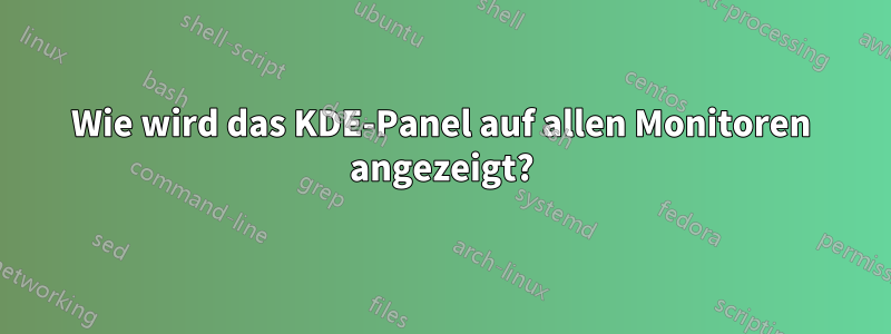 Wie wird das KDE-Panel auf allen Monitoren angezeigt?