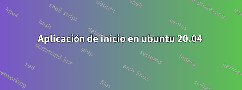 Aplicación de inicio en ubuntu 20.04