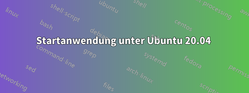 Startanwendung unter Ubuntu 20.04
