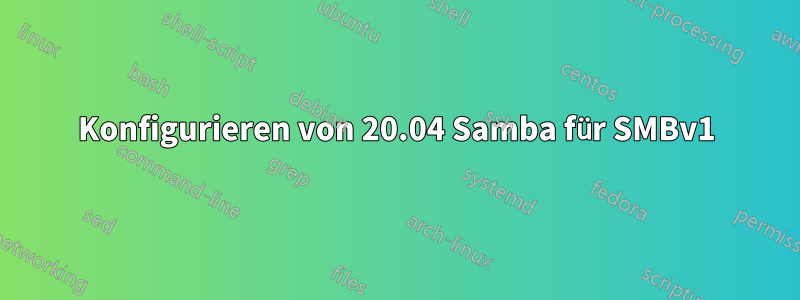 Konfigurieren von 20.04 Samba für SMBv1