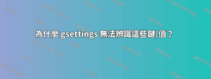 為什麼 gsettings 無法辨識這些鍵/值？