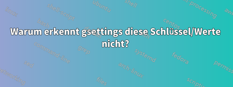 Warum erkennt gsettings diese Schlüssel/Werte nicht?