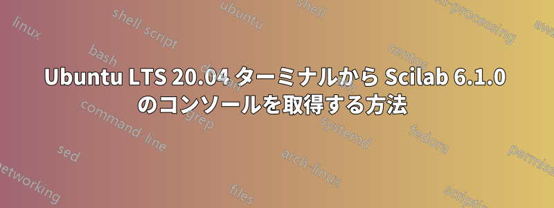 Ubuntu LTS 20.04 ターミナルから Scilab 6.1.0 のコンソールを取得する方法 