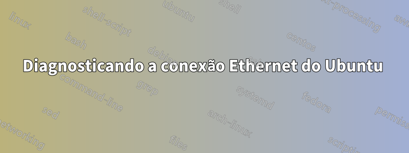 Diagnosticando a conexão Ethernet do Ubuntu
