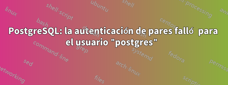 PostgreSQL: la autenticación de pares falló para el usuario "postgres"