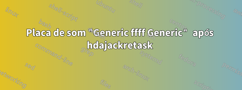 Placa de som "Generic ffff Generic" após hdajackretask
