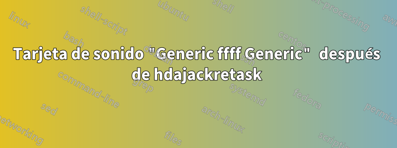 Tarjeta de sonido "Generic ffff Generic" después de hdajackretask