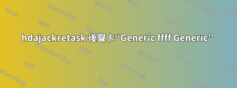 hdajackretask 後聲卡“Generic ffff Generic”