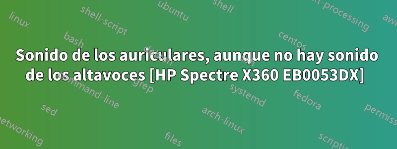 Sonido de los auriculares, aunque no hay sonido de los altavoces [HP Spectre X360 EB0053DX] 