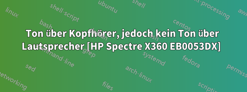 Ton über Kopfhörer, jedoch kein Ton über Lautsprecher [HP Spectre X360 EB0053DX] 