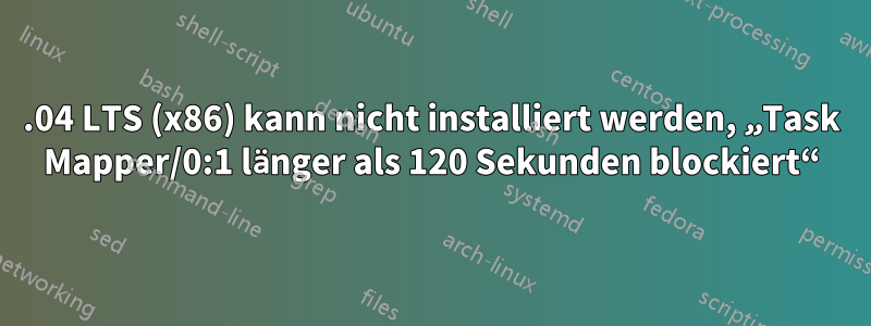 16.04 LTS (x86) kann nicht installiert werden, „Task Mapper/0:1 länger als 120 Sekunden blockiert“