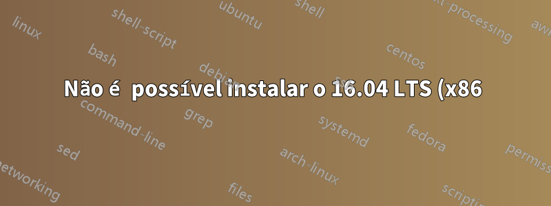 Não é possível instalar o 16.04 LTS (x86), “mapeador de tarefas/0:1 bloqueado por mais de 120 segundos”