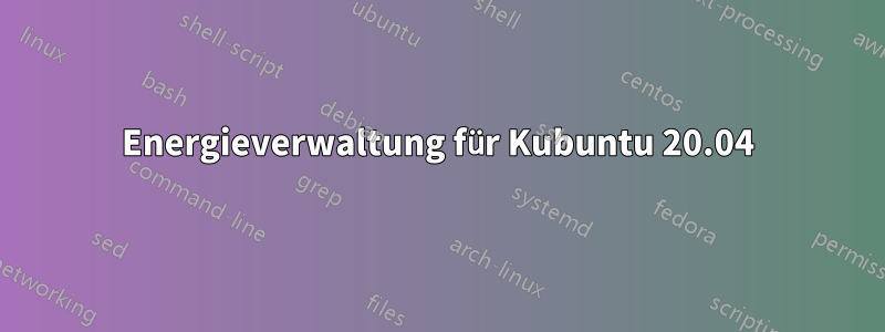 Energieverwaltung für Kubuntu 20.04