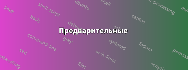 Предварительные