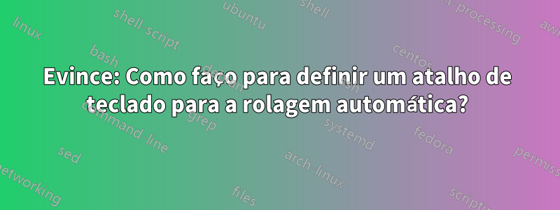 Evince: Como faço para definir um atalho de teclado para a rolagem automática?