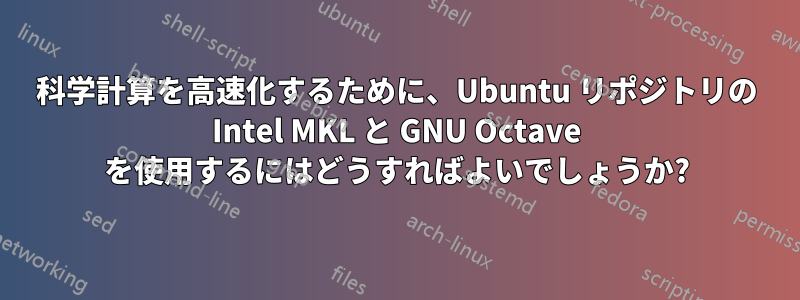 科学計算を高速化するために、Ubuntu リポジトリの Intel MKL と GNU Octave を使用するにはどうすればよいでしょうか?