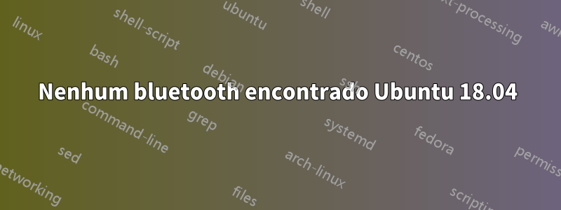 Nenhum bluetooth encontrado Ubuntu 18.04