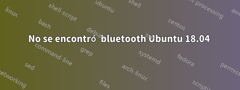 No se encontró bluetooth Ubuntu 18.04