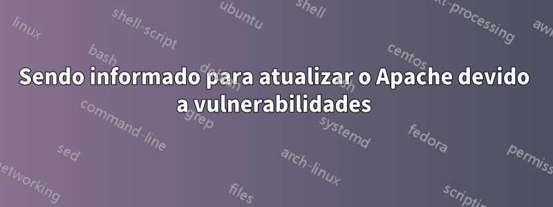 Sendo informado para atualizar o Apache devido a vulnerabilidades