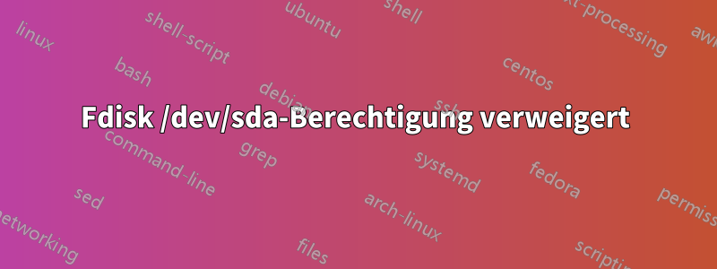 Fdisk /dev/sda-Berechtigung verweigert