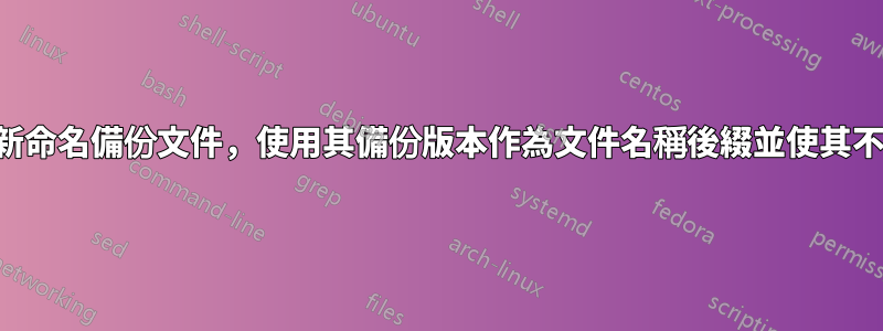 如何重新命名備份文件，使用其備份版本作為文件名稱後綴並使其不再隱藏