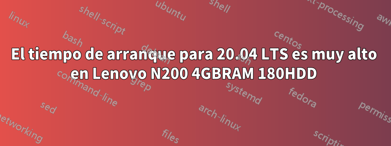 El tiempo de arranque para 20.04 LTS es muy alto en Lenovo N200 4GBRAM 180HDD