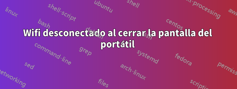 Wifi desconectado al cerrar la pantalla del portátil