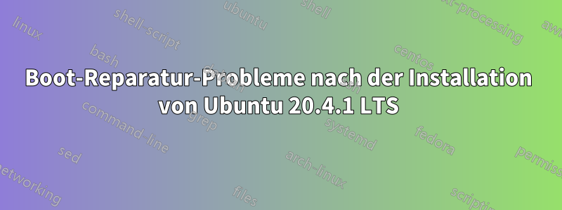 Boot-Reparatur-Probleme nach der Installation von Ubuntu 20.4.1 LTS