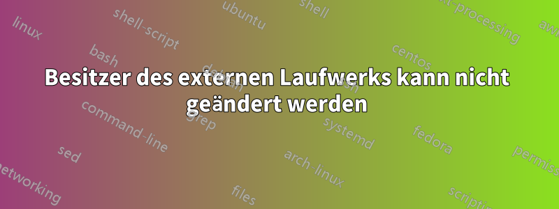 Besitzer des externen Laufwerks kann nicht geändert werden