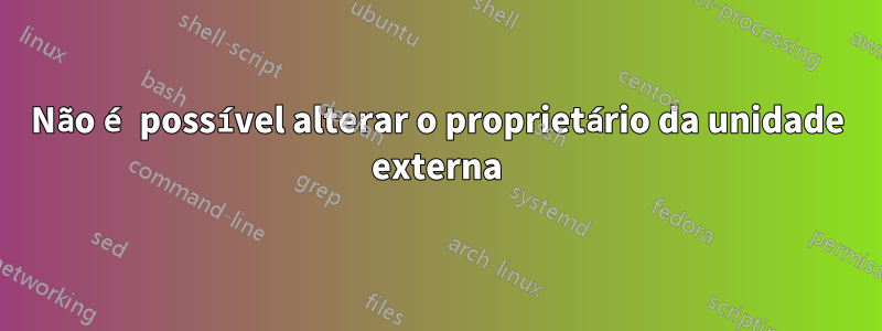 Não é possível alterar o proprietário da unidade externa