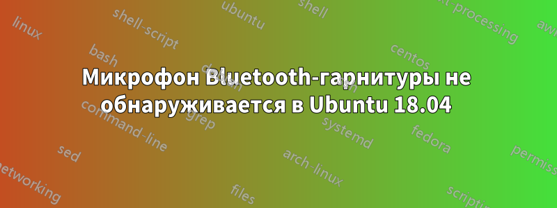 Микрофон Bluetooth-гарнитуры не обнаруживается в Ubuntu 18.04