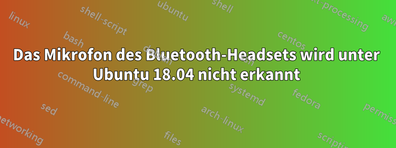 Das Mikrofon des Bluetooth-Headsets wird unter Ubuntu 18.04 nicht erkannt