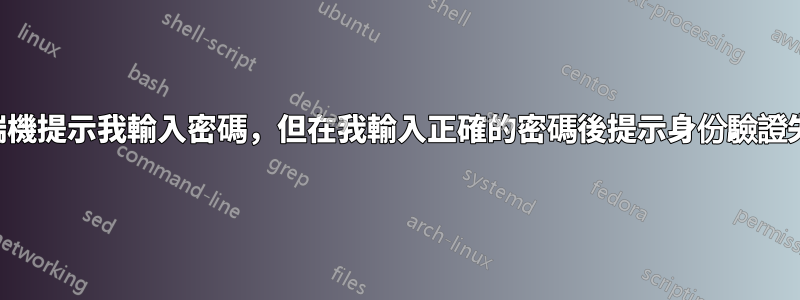 終端機提示我輸入密碼，但在我輸入正確的密碼後提示身份驗證失敗