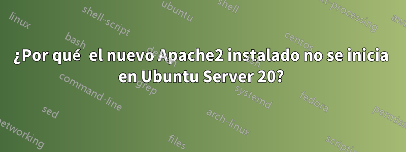 ¿Por qué el nuevo Apache2 instalado no se inicia en Ubuntu Server 20?