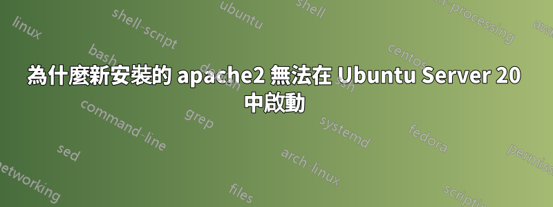 為什麼新安裝的 apache2 無法在 Ubuntu Server 20 中啟動