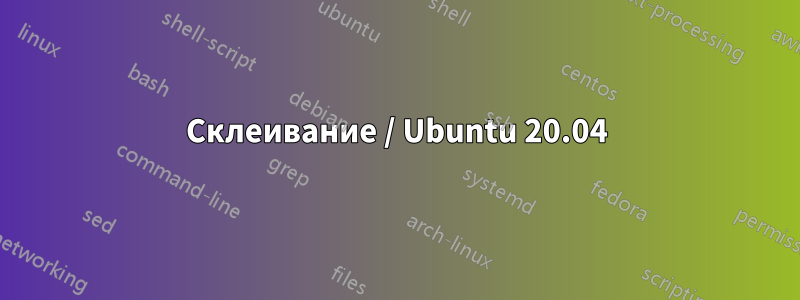 Склеивание / Ubuntu 20.04