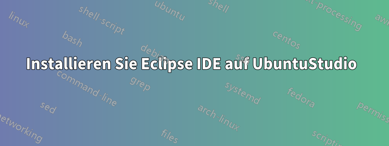 Installieren Sie Eclipse IDE auf UbuntuStudio 