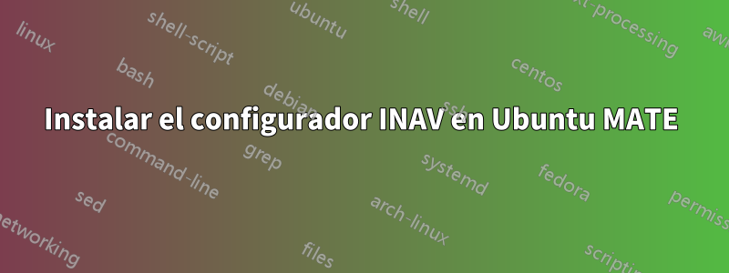 Instalar el configurador INAV en Ubuntu MATE