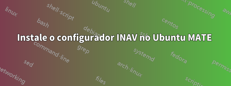 Instale o configurador INAV no Ubuntu MATE