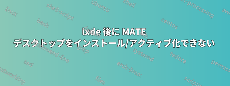 lxde 後に MATE デスクトップをインストール/アクティブ化できない