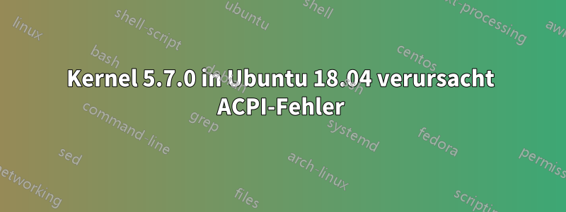 Kernel 5.7.0 in Ubuntu 18.04 verursacht ACPI-Fehler