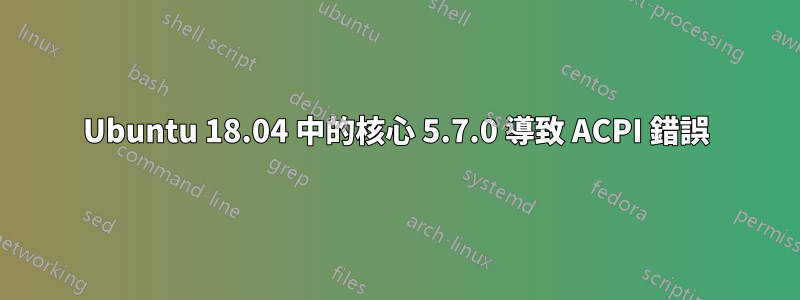 Ubuntu 18.04 中的核心 5.7.0 導致 ACPI 錯誤